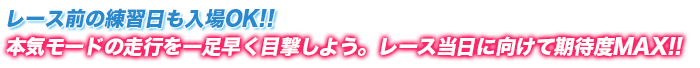 レース前の練習日も入場OK!!　本気モードの走行を一足早く目撃しよう。レース当日に向けて期待度MAX!!