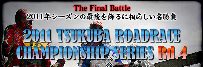 The Final Battle　2011年シーズンの最後を飾るに相応しい名勝負　2011 TSUKUBA ROAD RACE CHAMPIONSHIP Rd.4