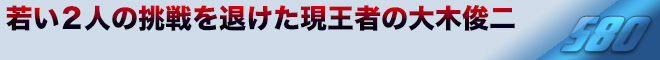 若い2人の挑戦を退けた現王者の大木俊二　S80