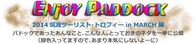 Enjoy Paddock　2014年筑波ツーリスト・トロフィー in MARCH 編