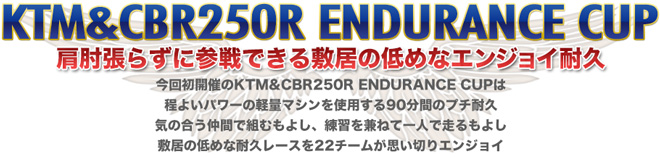 KTM&CBR250R ENDURANCE CUP　肩肘張らずに参戦できる敷居の低めなエンジョイ耐久