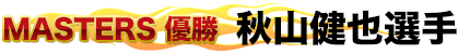 MASTERS 優勝　秋山健也選手