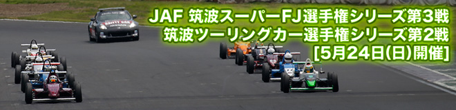 JAF 筑波スーパーFJ選手権 第3戦・筑波ツーリングカー選手権 第2戦　5月24日(日)開催